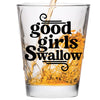 Good Girls Swallow Shot Glass - Funny Shot Glass -